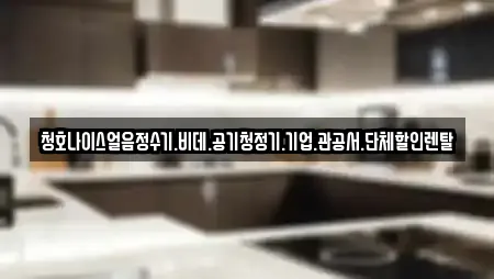 청호나이스얼음정수기.비데.공기청정기.기업.관공서.단체할인렌탈