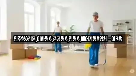 입주청소전문,이사청소,준공청소,집청소,에어컨청소업체-아크홈