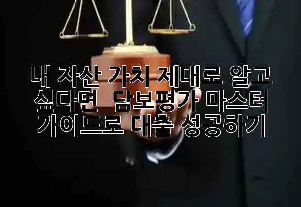 내 자산 가치, 제대로 알고 싶다면? 🏡 담보평가 마스터 가이드로 대출 성공하기! 💪