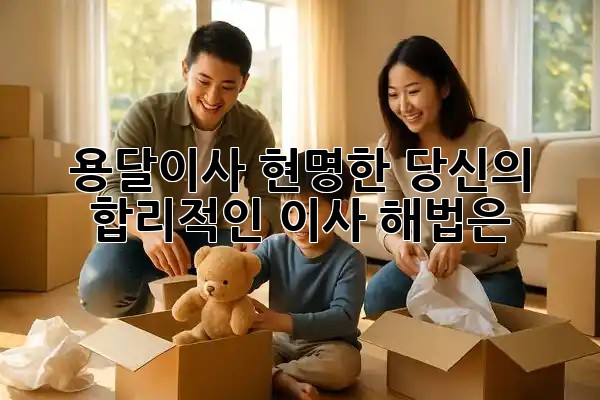 용달이사, 현명한 당신의 합리적인 이사 해법은? 📦✨
