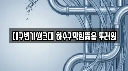 대구변기씽크대 하수구막힘뚫음 뚜러원