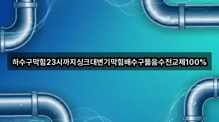 하수구막힘23시까지싱크대변기막힘배수구뚫음수전교체100%