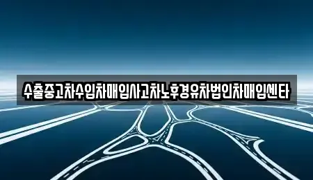 경상남도 함안군 칠서면 중고차 전문 수출중고차수입차매입사고차노후경유차법인차매입센타